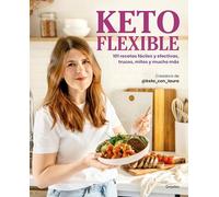 Keto flexible/ Flexible Keto: 101 recetas fáciles y efectivas, trucos, mitos y mucho más