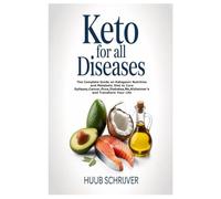 Keto for All Diseases: The Complete Guide on Ketogenic Nutrition and Metabolic Diet to Cure Epilepsy,Cancer,Pcos,Diabetes,Ms,Alzheimer’s and Transform Your Life
