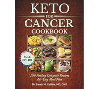 KETO FOR CANCER COOKBOOK: 100 Healing Ketogenic Recipes + 60-Day Meal Plan Nourishing Your Body, Supporting Your Journey, Restoring Your Hope