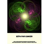 Keto For Cancer: Easy And Delicious Recipes For Prevention And Management, Including A Weekly Meal Plan