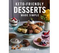 Keto-Friendly Desserts Made Simple: Low-Carb and Guiltless Dessert Recipes for Everyday Sweet Cravings and Healthy Living