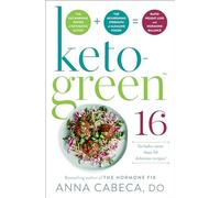 Keto-Green 16: The Fat-Burning Power of Ketogenic Eating + The Nourishing Strength of Alkaline Foods = Rapid Weight Loss and Hormone Balance