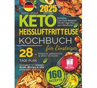 Keto Heißluftfritteuse Kochbuch für Einsteiger: 160 einfache Low-Carb-Rezepte mit 28-Tage-Plan zum Abnehmen. Geeignet für Cosori, Ninja, Philips & alle Airfryer. Gesund, genussvoll & ohne Verzicht.