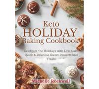 Keto Holiday Baking Cookbook: Celebrate the Holidays with Low-Carb, Quick & Delicious Sweet Desserts and Treats