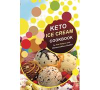 KETO ICE CREAM COOKBOOK: Homemade Ice cream Recipe book (Healthy Ice Cream Cookbook, Keto Dessert Book, Healthy Low Carb Treats for Ketogenic)