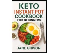 KETO INSTANT POT COOKBOOK FOR BEGINNERS: Delicious One-Pot Keto Meals for Beginners Made Simple