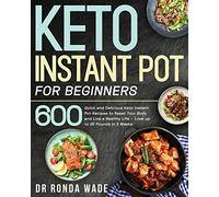 Keto Instant Pot for Beginners: 600 Quick and Delicious Keto Instant Pot Recipes to Reset Your Body and Live a Healthy Life - Lose up to 25 Pounds in 3 Weeks