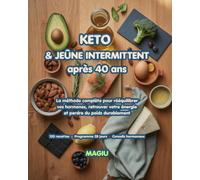 Keto & Jeûne Intermittent après 40 ans: La méthode complète pour rééquilibrer vos hormones, perdre du poids durablement et retrouver votre énergie - 120 recettes + programme 28 jours