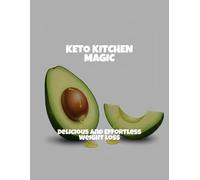 Keto Kitchen Magic: Delicious And Effortless Weight Loss
