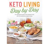 Keto Living Day by Day: An Inspirational Guide to the Ketogenic Diet, with 130 Deceptively Simple Recipe s
