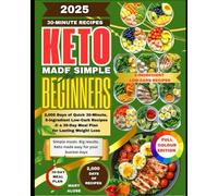 KETO MADE SIMPLE FOR BEGINNERS: 2,000 Days of Quick 30-Minute, 5-Ingredient Low-Carb Recipes & a 30-Day Meal Plan for Lasting Weight Loss
