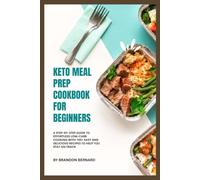 Keto Meal Prep Cookbook for Beginners: A Step-by-Step Guide to Effortless Low-Carb Cooking with 100+ Easy and Delicious Recipes to Help You Stay on Track