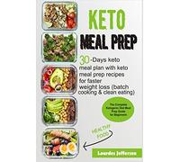 Keto Meal Prep: The Complete Ketogenic Diet Meal Prep Guide for Beginners: 30 days Keto Meal Plan with Keto Meal Prep Recipes for Faster Weight Loss (Batch Cooking & Clean Eating)