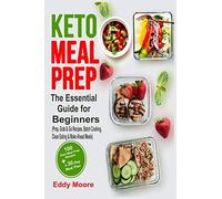Keto Meal Prep: The Essential Guide for Beginners with 100 Keto Meal Prep Recipes and a 30-Day Meal Plan (Prep, Grab & Go Recipes, Batch Cooking, Clean Eating & Make Ahead Meals)