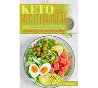 Keto Mediterranean Diet Cookbook: 103 Easy And Tasty Recipes To Help You Lose Weight And Stay Healthy. Including A 14-Day Meal Plan