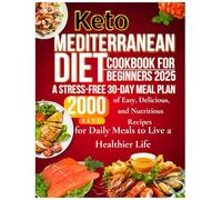 Keto Mediterranean Diet Cookbook for Beginners 2025: A Stress-Free 30-Day Meal Plan: 2000 Days of Easy, Delicious, and Nutritious Recipes for Daily Meals to Live a Healthier Life.