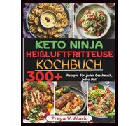 Keto Ninja Heißluftfritteuse Kochbuch: 300+ Rezepte für Jeden Geschmack, jedes Mal.