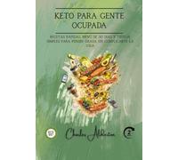 Keto para Gente Ocupada: Recetas rápidas, menú de 30 días y trucos simples para perder grasa sin complicarte la vida