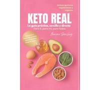 Keto Real: Guía práctica y sencilla para todos los estilos de alimentación: Incluye secciones express, listas imprimibles y trucos para organizarte en minutos