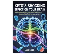 Keto’s Shocking Effect on Your Brain: The Diet That Defies Disease: How Ketosis Can Prevent, Reverse, and Heal Chronic Diseases While Offering a Powerful Cure