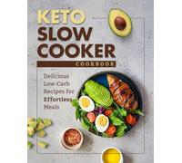 Keto Slow Cooker Cookbook: Delicious Low-Carb Recipes for Effortless Meals