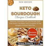 Keto Sourdough Recipes Cookbook: Delicious, Irresistible Low-Carb Recipes, Guilt-Free Gluten-Free Meals, and a Complete 30-Day Ketogenic Kickstart Meal Plan.