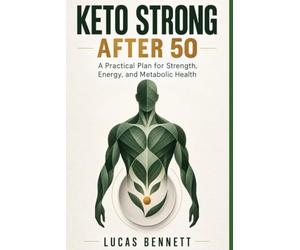 Keto Strong After 50: A Protein-Forward Plan to Protect Muscle, Support Energy, and Lose Fat Without Living on Bacon and Butter