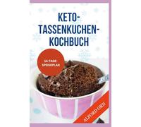 KETO-TASSENKUCHEN-KOCHBUCH: Leckere, schnelle und einfache Low-Carb-Rezepte für die Mikrowelle, die beim Abnehmen und für ein gesundes Leben helfen