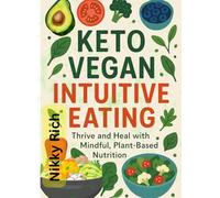 Keto Vegan Intuitive Eating: Thrive and Heal with Mindful, Plant-Based Nutrition