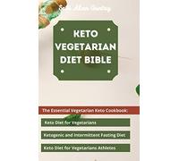 Keto Vegetarian Diet Bible: The Essential Vegetarian Keto Cookbook: Keto Diet For Vegetarians, Ketogenic And Intermittent Fasting Diet, Keto Diet For Vegetarians Athletes