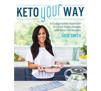 Keto Your Way: A Customizable Approach to a Low-Carb Lifestyle with over 140 Recipes