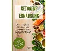 Ketogene Ernährung: Der komplette Ratgeber für Einsteiger und Fortgeschrittene: Fettverbrennung, stabile Energie und gesunde Ketose - inklusive 7-Tage-Startplan und FAQ-Bonus