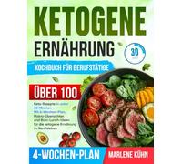 Ketogene Ernährung kochbuch für Berufstätige: Über 100 Keto-Rezepte in unter 30 Minuten - Mit 4-Wochen-Plan, Makro-Übersichten und Büro-Lunch-Ideen für die ketogene Ernährung im Berufsleben