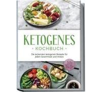Ketogenes Kochbuch: Die Leckersten Ketogenen Rezepte Für Jeden Geschmack Und Anlass - Inkl. Brotrezepten, Fingerfood, Aufstrichen & Desserts + 4 Wochen Ernährungsplan Zum Abnehmen