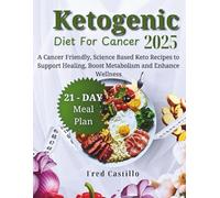 Ketogenic Diet for Cancer 2025: A Cancer Friendly, Science Based Keto Recipes to Support Healing, Boost Metabolism and Enhance Wellness | 21- Day Meal Plan