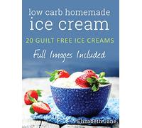 Ketogenic Homemade Ice cream: 20 Low-Carb, High-Fat, Guilt-Free Recipes