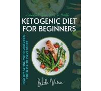 Ketogenic Kickstart Your Way to Health: The Ultimate Beginner's Cookbook with Easy Recipes and Photos for Low-Carb Success