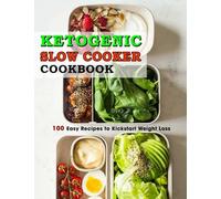 Ketogenic Slow Cooker Cookbook: 100 Easy Recipes To Kickstart Weight Loss