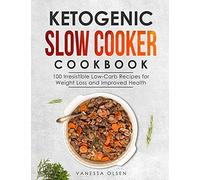 Ketogenic Slow Cooker Cookbook: 100 Irresistible Low-Carb Recipes For Weight Loss And Improved Health