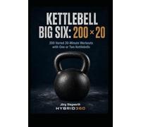 Kettlebell Big Six: 200 × 20: 200 Varied 20-Minute Workouts with One or Two Kettlebells