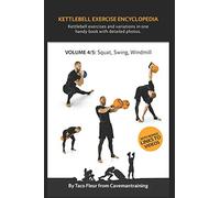 Kettlebell Exercise Encyclopedia VOL. 4: Kettlebell squat, swing, and windmill exercise variations