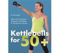 Kettlebells For 50+: Safe And Customized Programs For Building And Toning Every Muscle (Paperback) Karl Knopf, (Auteur)