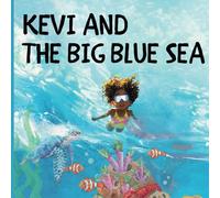 KEVI AND THE BIG BLUE SEA: A Little Girl, A Big Ocean and A Courageous Spirit