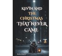 KEVIN AND THE CHRISTMAS THAT NEVER CAME: The tale of a boy and the small miracle that came too late.