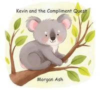 Kevin and the Compliment Quest: A Heart-Warming Rhyming Story About Kind Words, Confidence, and the Joy of Lifting Others Up