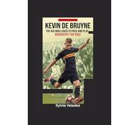 KEVIN DE BRUYNE: The Kid Who Loved to Pass and Play- Biography For Kids