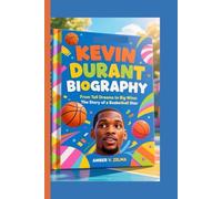 KEVIN DURANT BIOGRAPHY: From Tall Dreams to Big Wins: The Story of a Basketball Star