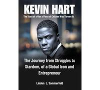 KEVIN HART: The Man a Piece of Chicken Was Thrown At: The Journey from Struggles to Stardom, of a Global Icon and Entrepreneur