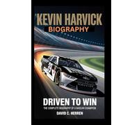 Kevin Harvick biography: Driven to Win, The Complete Biography of a NASCAR Champion
