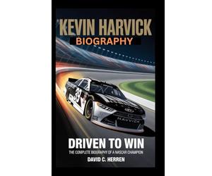 Kevin Harvick biography: Driven to Win, The Complete Biography of a NASCAR Champion